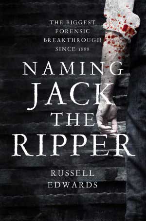 Naming Jack the Ripper by Russell Edwards