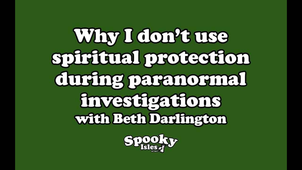 Should You Use Spiritual Protection During Ghosthunting?