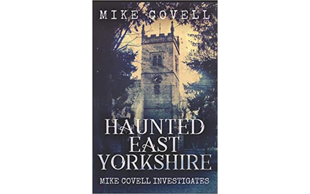 Haunted East Yorkshire - Mike Covell Investigates is available from Amazon