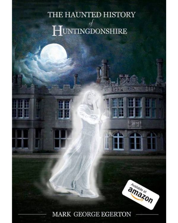 MARK EGERTON'S book, The Haunted History of Huntingdonshire is available from Amazon.