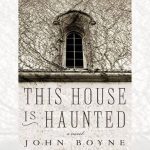 This House is Haunted by John Boyne BOOK REVIEW 5 This House is Haunted by John Boyne is a suspenseful gothic novel, which keeps the reader hooked with every page turn, writes JOANNA HAGUE