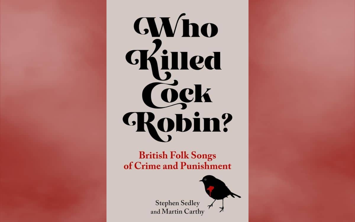 Who Killed Cock Robin? British Folk Songs of Crime and Punishment BOOK REVIEW