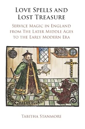 Love Spells and Lost Treasure: Service Magic in England from the Later Middle Ages to the Early Modern Era book cover