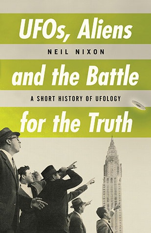 UFOs, Aliens and the Battle for the Truth: A Short History of UFOlogy book cover