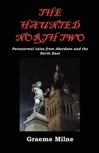 The Haunted North Two: Paranormal Tales from Aberdeen and the North East