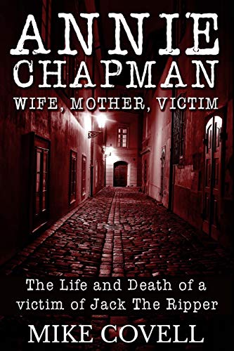 Annie Chapman – Wife, Mother, Victim: The Life and Death of a Victim of Jack the Ripper