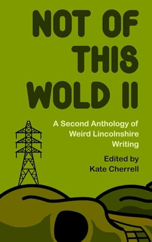 Not of This Wold II: A Second Anthology of Weird Lincolnshire Writing