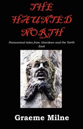 The Haunted North: Paranormal Tales from Aberdeen and the North East